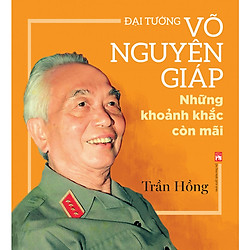 Đại Tướng Võ Nguyên Giáp – Những Khoảnh Khắc Còn Mãi