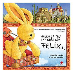 Những Lá Thư Hay Nhất Của Felix – Một Chú Thỏ Bé Đi Du Lịch Thế Giới (Tái Bản)