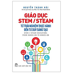 Giáo Dục Stem/ Steam: Từ Trải Nghiệm Thực Hành Đến Tư Duy Sáng Tạo