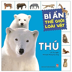 Bí Ẩn Thế Giới Loài Vật: Thú (Tái Bản 2019)