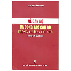 Về Cán Bộ Và Công Tác Cán Bộ Trong Thời Kỳ Đổi Mới (Trích Văn Kiện Đảng)