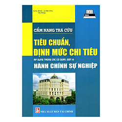 Cẩm Nang Tra Cứu Tiêu Chuẩn Định Mức Chi Tiêu Áp Dụng Trong Các Cơ Quan Đơn Vị Hành Chính