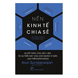Nền Kinh Tế Chia Sẻ: Sự Kết Thúc Của Việc Làm, Và Sự Trỗi Dậy Của Chủ Nghĩa Tư Bản Dựa Trên Đám Đông