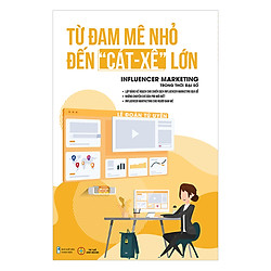 Đam Mê Nhỏ Đến Cát Xê Lớn – Infulencer Marketing Trong Thời Đại Số