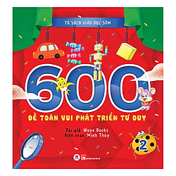 Tủ Sách Giáo Dục Sớm – 600 Đề Toán Vui Phát Triển Tư Duy – Tập 2