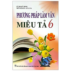 Phương Pháp Làm Văn Miêu Tả 6 (Tái Bản 2019)