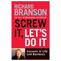 Screw it, Let’s Do it : Lessons in Life and Business