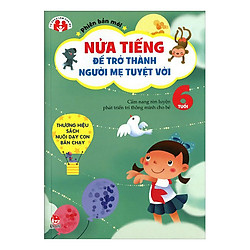 Nửa Tiếng Trở Thành Người Mẹ Tuyệt Vời – 6 Tuổi (Tái Bản 2015)
