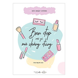 Bạn Đẹp Nói Gì Mà Chẳng Đúng – Tặng Kèm Sổ Tay