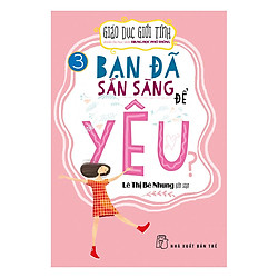 Giáo Dục Giới Tính Dành Cho Học Sinh Trung Học Phổ Thông – Bạn Đã Sẵn Sàng Để Yêu?