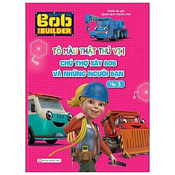 Tô Màu Thật Thú Vị – Chú Thợ Xây Bob Và Những Người Bạn – Tập 3