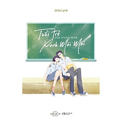 Tuổi Trẻ Của Chúng Ta Sẽ Xanh Mãi Mãi – Tặng Kèm 5 Postcard (Số Lượng Có Hạn)