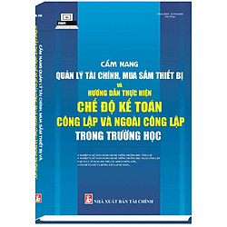 CẨM NANG QUẢN LÝ TÀI CHÍNH, MUA SẮM THIẾT BỊ VÀ HƯỚNG DẪN THỰC HIỆN CHẾ ĐỘ KẾ TOÁN CÔNG LẬP VÀ NGOÀI CÔNG LẬP TRONG TRƯỜNG HỌC