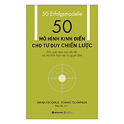 50 Mô Hình Kinh Điển Cho Tư Duy Chiến Lược (Tái Bản 2018)