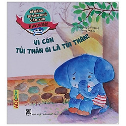 Kĩ Năng Làm Chủ Cảm Xúc – Vì Sao Con Khóc? – Vì Con Tủi Thân Ơi Là Tủi Thân!