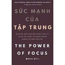 Sức Mạnh Của Tập Trung: Bí Quyết Đơn Giản Để Thành Công Và Tự Do Tài Chính Từ Những Người