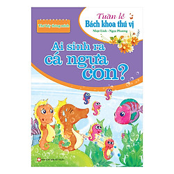 Tuần Lễ Bách Khoa Thú Vị – Thứ Bảy Thông Minh – Ai Sinh Ra Cá Ngựa Con?