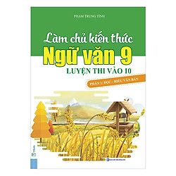 Làm Chủ Kiến Thức Ngữ Văn 9 – Luyện Thi Vào 10 Phần 1: Đọc – Hiểu Văn Bản