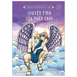 Thần Thoại Hy Lạp Tập 3: Chuyện Tình Của Thần Eros (Tái Bản 2019)