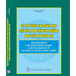 Sổ tay công tác dành cho Chỉ huy, Phó Chỉ huy trưởng Ban Chỉ huy quân sự – Quy định mới về Luật Quốc phòng an ninh, Luật Dân quân tự vệ và công tác thi