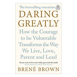 Daring Greatly: How The Courage To Be Vulnerable Transforms The Way We Live, Love, Parent, And Lead (Paperback)