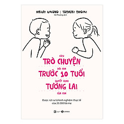 Cách Trò Chuyện Với Con Trước 10 Tuổi Quyết Định Tương Lai Của Con