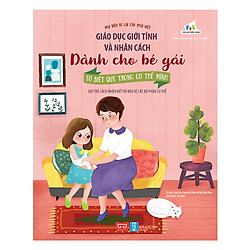 Giáo Dục Giới Tính Và Nhân Cách Dành Cho Bé Gái – Tớ Biết Quý Trọng Cơ Thể Mình (Dạy Trẻ Cách Nhận Biết Và Bảo Vệ Các Bộ Phận Cơ Thể)