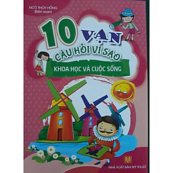 Mười vạn câu hỏi vì sao khoa học và cuộc sống