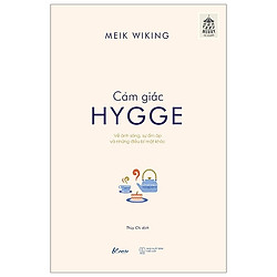 Cảm Giác Hygge – Về Ánh Sáng, Sự Ấm Áp Và Những Điều Bí Mật Khác (Tái Bản 2019)