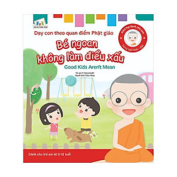Gieo Hạt Lành Cho Con – Dạy Con Theo Quan Điểm Phật Giáo – Good Kids Aren’t Mean – Bé Ngoan Không Làm Điều Xấu