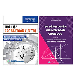 Combo Tuyển Tập Các Bài Toán Cực Trị Và 50 Đề Ôn Luyện Toán Chọn Lọc Dành Cho Cấp THCS</s