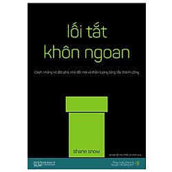 Lối tắt khôn ngoan – Cách những kẻ đột phá, nhà đổi mới và thần tượng tăng tốc thành công (tái bản 2018)