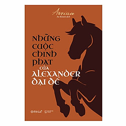 Những Cuộc Chinh Phạt Của Alexander Đại Đế (Tái Bản 2018)