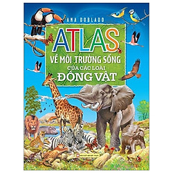 Atlas – Môi Trường Sống Của Các Loài Động Vật (Tái Bản 2018)