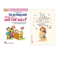 Combo Cha Mẹ Thông Minh Không Nên Nói Thế Này + Người Mẹ Thông Minh Sẽ Làm Thế Này