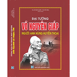 Đại tướng Võ Nguyên Giáp Người Anh Hùng Huyền Thoại