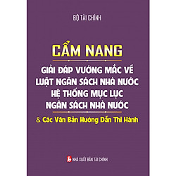Cẩm Nang Giải Đáp Vướng Mắc Về Luật Ngân Sách Nhà Nước – Hệ Thống Mục Lục Ngân Sách Nhà Nước Và Các Văn Bản Hướng Dẫn Thi Hành