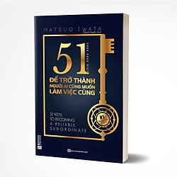 51 Chìa Khóa Vàng Để Trở Thành Người Ai Cũng Muốn Làm Việc Cùng (Tặng kèm Bookmark PL)</s