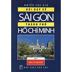Hỏi Đáp Về Sài Gòn – Thành Phố Hồ Chí Minh (Tập 1: Địa Lý Lịch Sử)