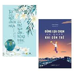Combo 2 cuốn sách hay : Tôi Có Một Chén Rượu , Có Thể Xoa Dịu Hồng Trần + Đừng Lựa Chọn A