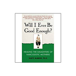 Will I Ever be Good Enough?: Healing the Daughters of Narcissistic Mothers