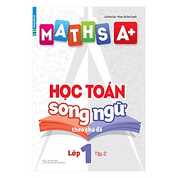 Maths A+ Học Toán Song Ngữ Theo Chủ Đề Lớp 1 (Tập 2)