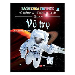 Bách Khoa Tri Thức Về Khám Phá Thế Giới Cho Trẻ Em – Vũ Trụ (Bìa Mềm – Tái Bản 2018)