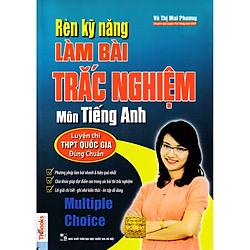 Rèn Kỹ Năng Làm Bài Trắc Nghiệm Môn Tiếng Anh (Tài Liệu Luyện Thi THPT Quốc Gia Đúng Chuẩ