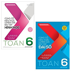 Combo Củng Cố Kiến Thức Luyện Giải Bài Tập Toán 6: Đại Số + Hình Học (Bộ 2 Cuốn)