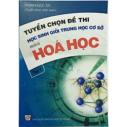 Tuyển Chọn Đề Thi Học Sinh Giỏi Trung Học Cơ Sở Môn Hóa Học (Tập 1) (tặn kèm 1 bookmark như hình)