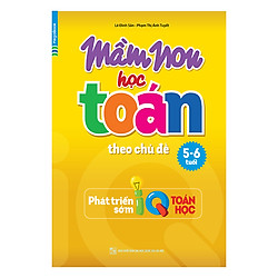 Mầm Non Học Toán Theo Chủ Đề 5-6 Tuổi (Phát Triển Sớm IQ Toán Học)