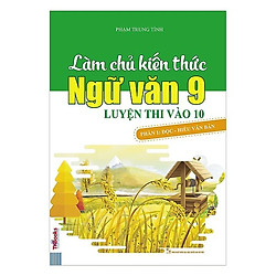 Làm Chủ Kiến Thức Ngữ Văn 9 Luyện Thi Vào 10 – Phần 1: Đọc – Hiểu Văn Bản  (Tặng Bookmark