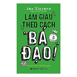 Làm Giàu Theo Cách “Bá Đạo” ( tặng kèm bookmark Tuyệt Đẹp )