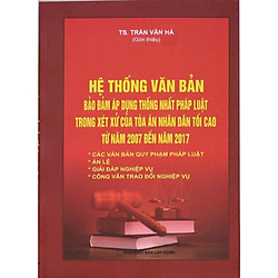 Hệ thống văn bản đảm bảo áp dụng thống nhất pháp luật trong xét xử của tòa án nhân dân tối cao từ năm 2007 – 2007